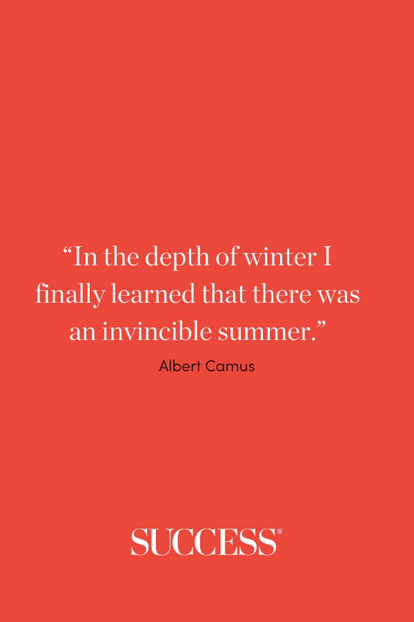 “In the depth of winter I finally learned that there was an invincible summer.” —Albert Camus