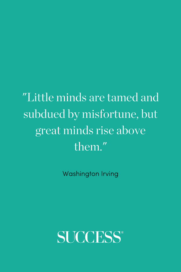 Little minds are tamed and subdued by misfortune, but great minds rise above them.