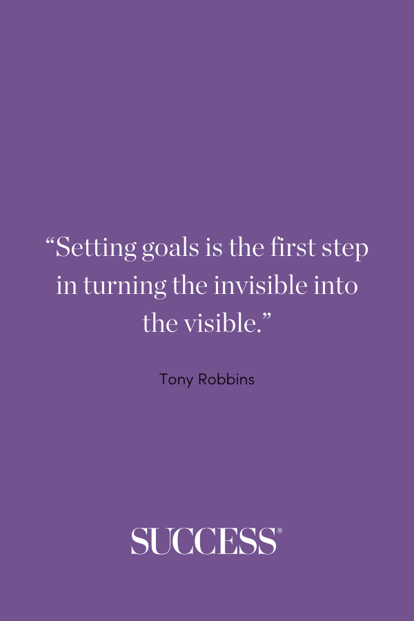 “Setting goals is the first step in turning the invisible into the visible.” ―Tony Robbins